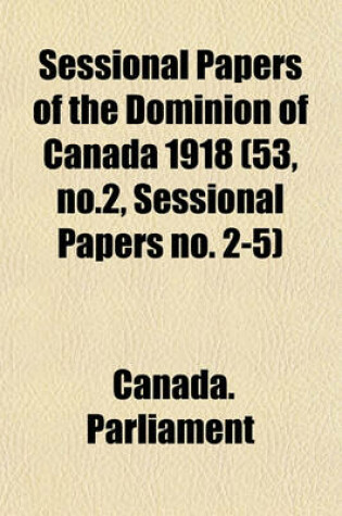 Cover of Sessional Papers of the Dominion of Canada 1918 (53, No.2, Sessional Papers No. 2-5)