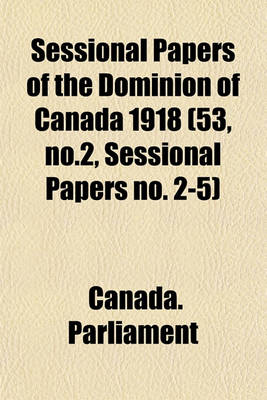 Book cover for Sessional Papers of the Dominion of Canada 1918 (53, No.2, Sessional Papers No. 2-5)