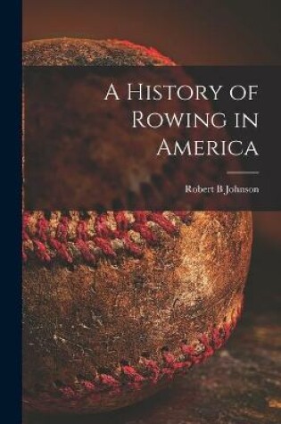 Cover of A History of Rowing in America [microform]