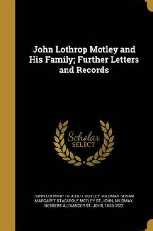 Cover of John Lothrop Motley and His Family; Further Letters and Records