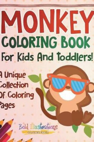 Cover of Monkey Coloring Book For Kids And Toddlers! A Unique Collection Of Coloring Pages