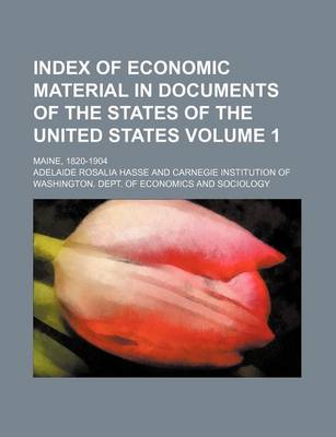 Book cover for Index of Economic Material in Documents of the States of the United States Volume 1; Maine, 1820-1904