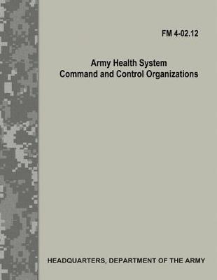 Book cover for Army Health System Command and Control Organizations (FM 4-02.12)