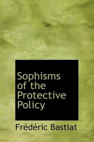 Cover of Sophisms of the Protective Policy