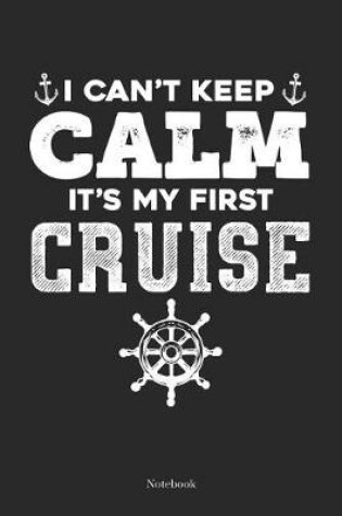 Cover of I Can't Keep Calm It's My First Cruise Notebook