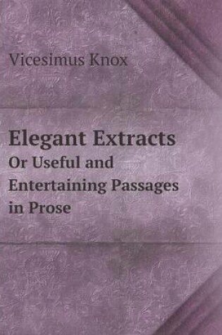 Cover of Elegant Extracts Or Useful and Entertaining Passages in Prose