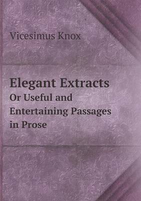 Book cover for Elegant Extracts Or Useful and Entertaining Passages in Prose