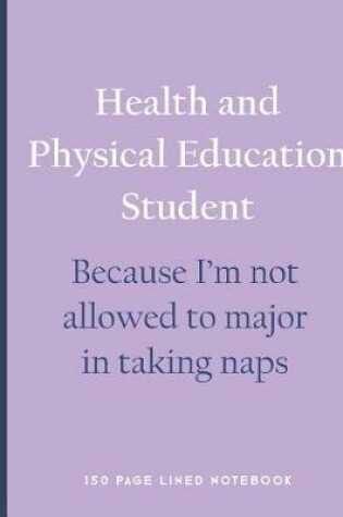 Cover of Health and Physical Education Student - Because I'm Not Allowed to Major in Taking Naps