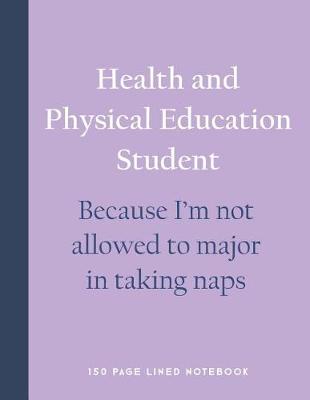 Book cover for Health and Physical Education Student - Because I'm Not Allowed to Major in Taking Naps