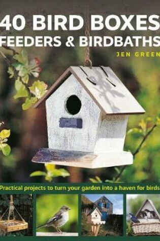 Cover of 40 Bird Boxes, Feeders & Birdbaths