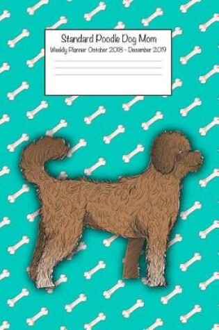 Cover of Standard Poodle Dog Mom Weekly Planner October 2018 - December 2019