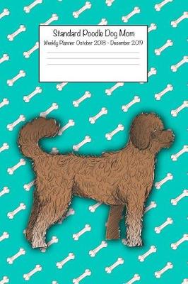 Book cover for Standard Poodle Dog Mom Weekly Planner October 2018 - December 2019