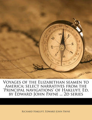 Book cover for Voyages of the Elizabethan Seamen to America; Select Narratives from the 'Principal Navigations' of Hakluyt. Ed. by Edward John Payne ... 2D Series Volume Ser.2