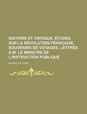 Book cover for Histoire Et Critique. Etudes Sur La Revolution Francaise, Souvenirs de Voyages, Lettres A M. Le Ministre de L'Instruction Publique