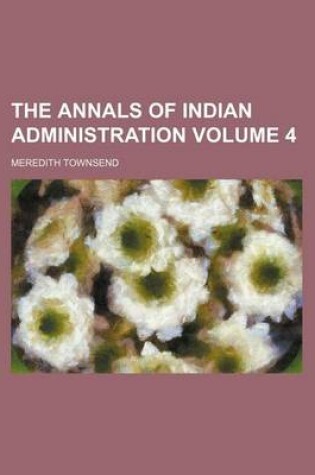 Cover of The Annals of Indian Administration Volume 4