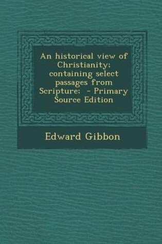 Cover of An Historical View of Christianity; Containing Select Passages from Scripture;