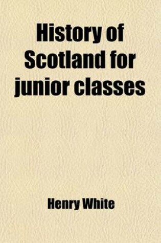 Cover of History of Scotland for Junior Classes; With Questions for Examinations at the End of Each Chapter