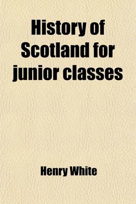Book cover for History of Scotland for Junior Classes; With Questions for Examinations at the End of Each Chapter