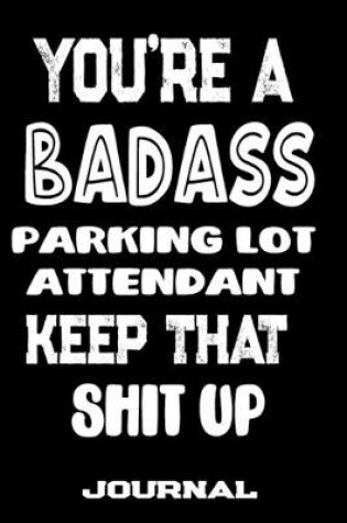 Cover of You're A Badass Parking Lot Attendant Keep That Shit Up