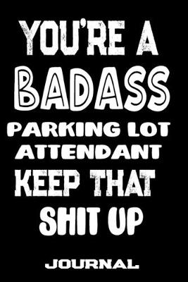 Book cover for You're A Badass Parking Lot Attendant Keep That Shit Up