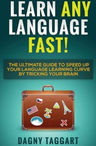 Cover of Learn Any Language Fast! - The Ultimate Guide to Speed Up Your Language Learning Curve by Tricking Your Brain (Learn Spanish, French, German, Italian & More)