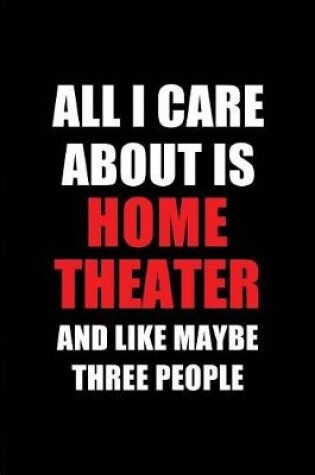 Cover of All I Care about Is Home Theater and Like Maybe Three People