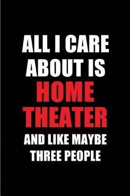 Book cover for All I Care about Is Home Theater and Like Maybe Three People