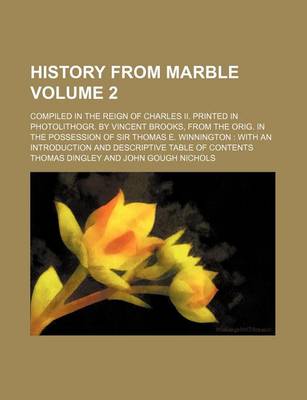 Book cover for History from Marble Volume 2; Compiled in the Reign of Charles II. Printed in Photolithogr. by Vincent Brooks, from the Orig. in the Possession of Sir Thomas E. Winnington with an Introduction and Descriptive Table of Contents