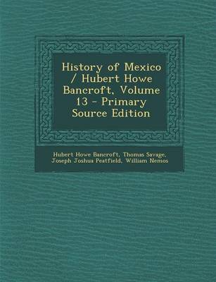 Book cover for History of Mexico / Hubert Howe Bancroft, Volume 13 - Primary Source Edition