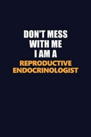 Cover of Don't Mess With Me I Am A Reproductive endocrinologist