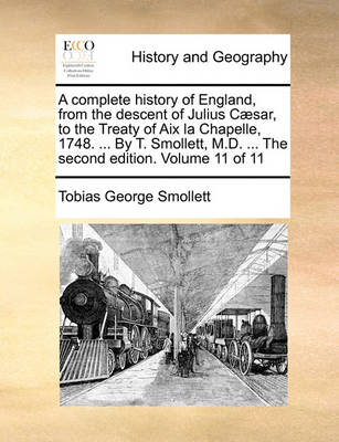 Book cover for A Complete History of England, from the Descent of Julius Caesar, to the Treaty of AIX La Chapelle, 1748. ... by T. Smollett, M.D. ... the Second Edition. Volume 11 of 11