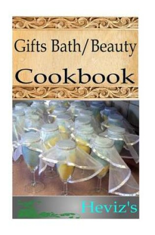Cover of Gifts Bath-Beauty 101. Delicious, Nutritious, Low Budget, Mouth Watering Gifts Bath-Beauty Cookbook