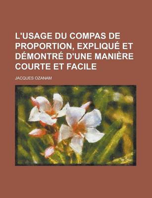 Book cover for L'Usage Du Compas de Proportion, Explique Et Demontre D'Une Maniere Courte Et Facile