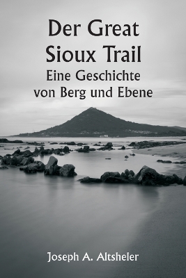 Book cover for Der Great Sioux Trail Eine Geschichte von Berg und Ebene