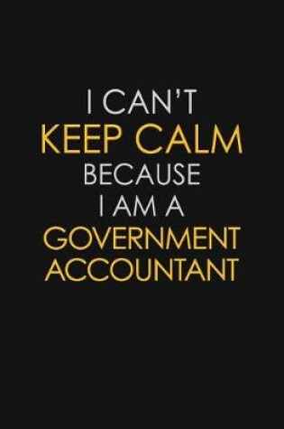 Cover of I Can't Keep Calm Because I Am A Government Accountant