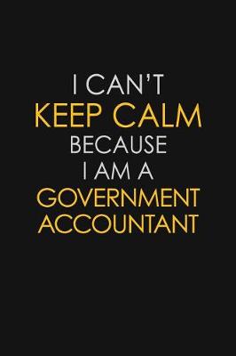 Book cover for I Can't Keep Calm Because I Am A Government Accountant