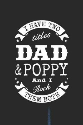 Cover of I Have Two Titles Dad & Poppy And I Rock Them Both