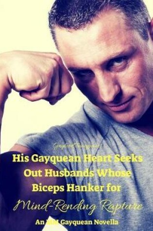 Cover of His Gayquean Heart Seeks Out Husbands Whose Biceps Hanker for Mind-Rending Rapture