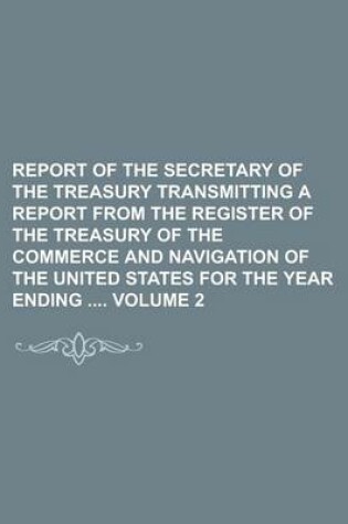 Cover of Report of the Secretary of the Treasury Transmitting a Report from the Register of the Treasury of the Commerce and Navigation of the United States Fo