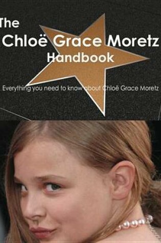 Cover of The Chlo Grace Moretz Handbook - Everything You Need to Know about Chlo Grace Moretz