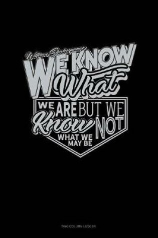 Cover of We Know What We Are But Know Not What We May Be