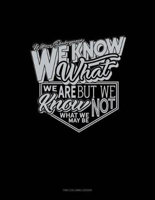 Book cover for We Know What We Are But Know Not What We May Be