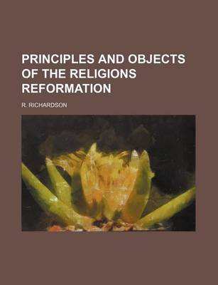 Book cover for Principles and Objects of the Religions Reformation