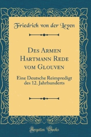 Cover of Des Armen Hartmann Rede vom Glouven: Eine Deutsche Reimpredigt des 12. Jahrhunderts (Classic Reprint)