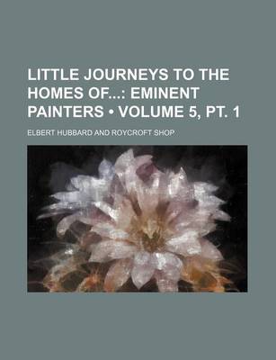 Book cover for Little Journeys to the Homes of (Volume 5, PT. 1); Eminent Painters