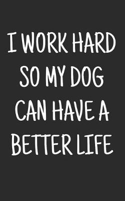 Book cover for I work hard so my Dog can have a better life