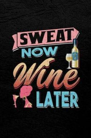 Cover of Sweat Now Wine Later