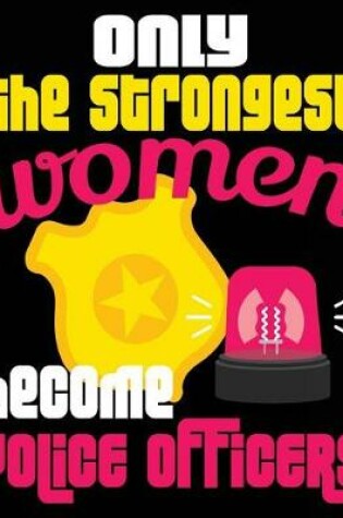 Cover of Only The Strongest Women Become Police Officers