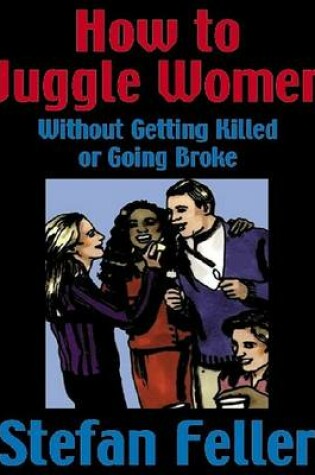 Cover of How to Juggle Women Without Getting Killed or Goin