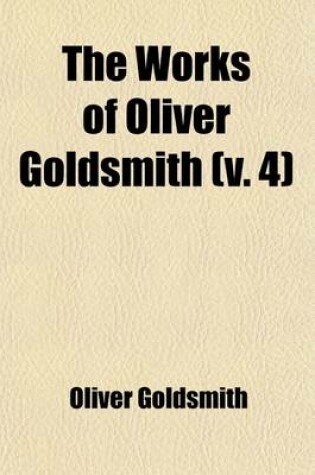 Cover of The Works of Oliver Goldsmith (Volume 4); Biographies. Reviews. Animated Nature. Cock Lane Ghost. Vida's Game of Chess. Letters. Index